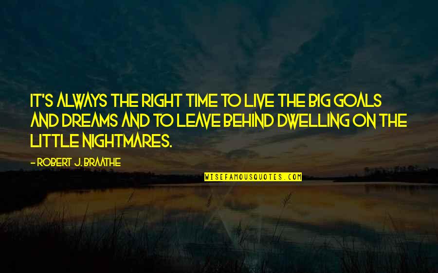 Dreams And Nightmares Quotes By Robert J. Braathe: It's always the right time to live the