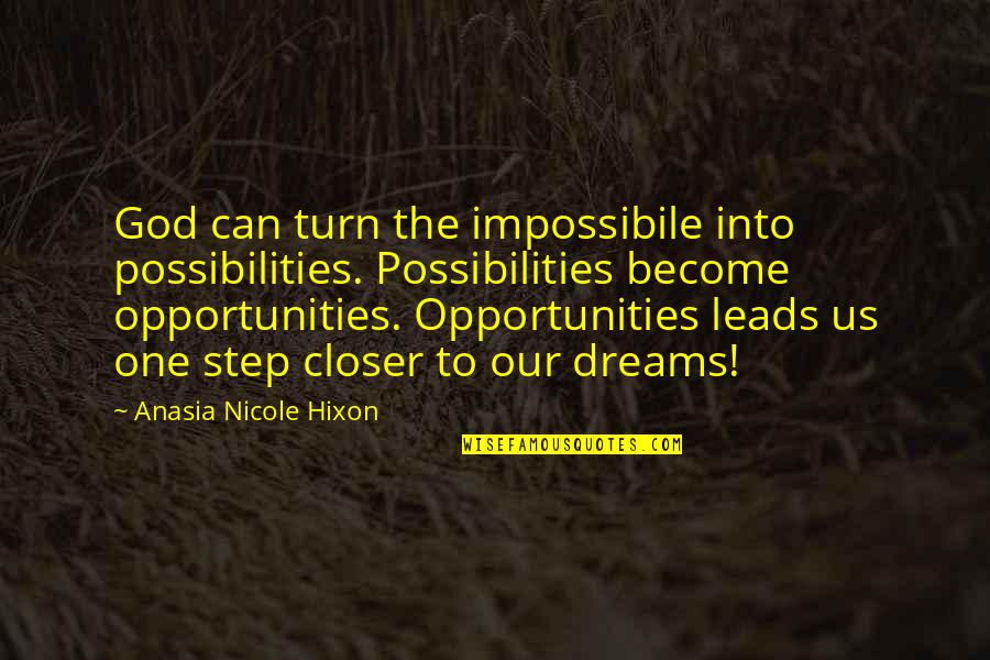 Dreams And Opportunities Quotes By Anasia Nicole Hixon: God can turn the impossibile into possibilities. Possibilities