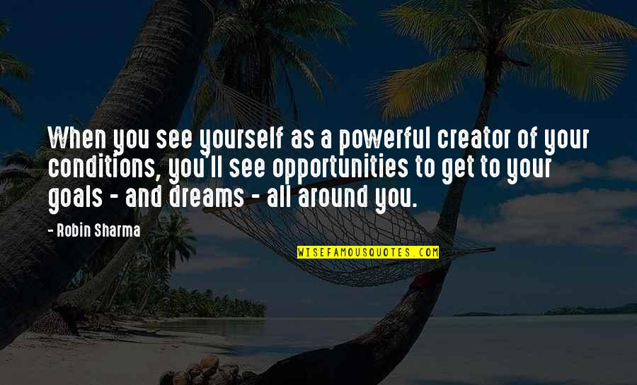 Dreams And Opportunities Quotes By Robin Sharma: When you see yourself as a powerful creator