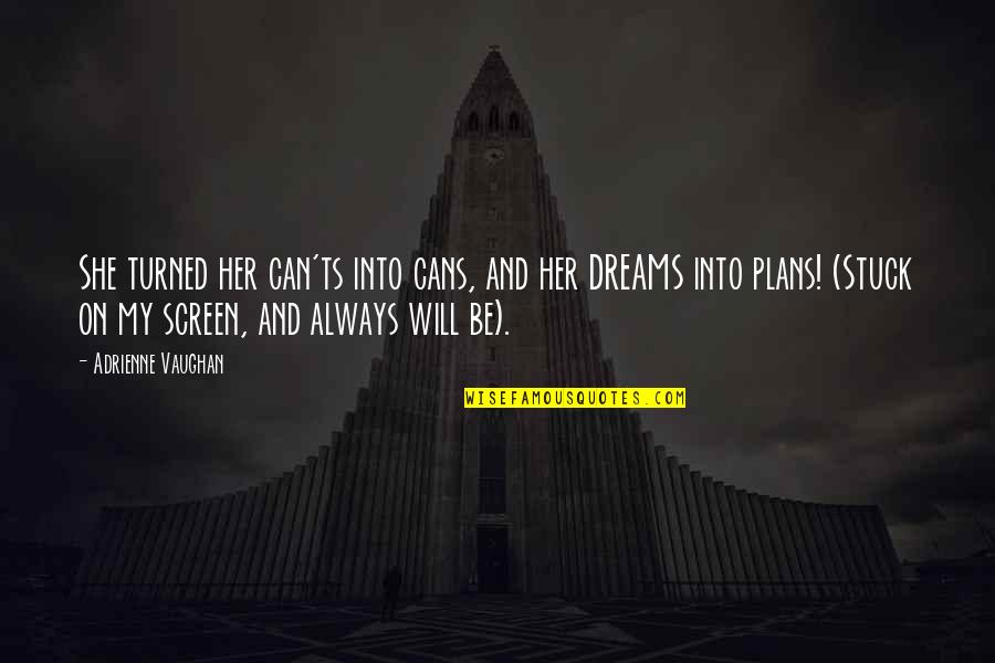 Dreams And Plans Quotes By Adrienne Vaughan: She turned her can'ts into cans, and her Dreams And Plans Quotes By Adrienne Vaughan: She turned her can'ts into cans, and her