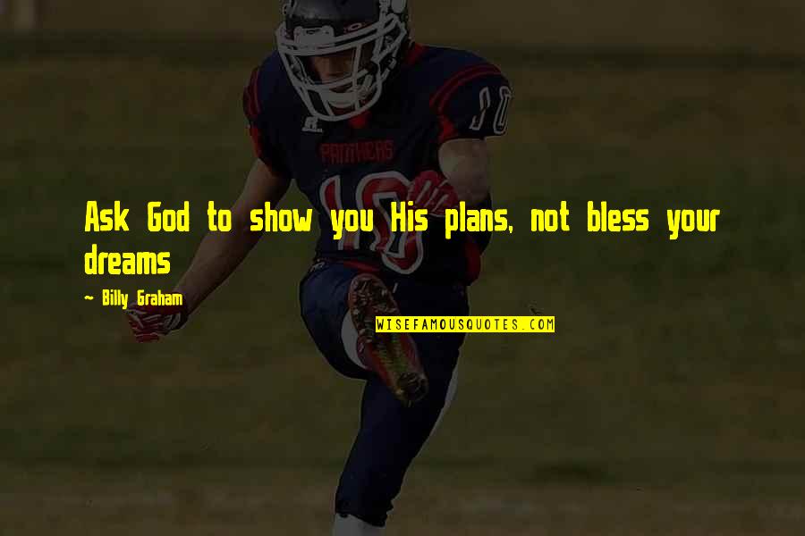 Dreams And Plans Quotes By Billy Graham: Ask God to show you His plans, not