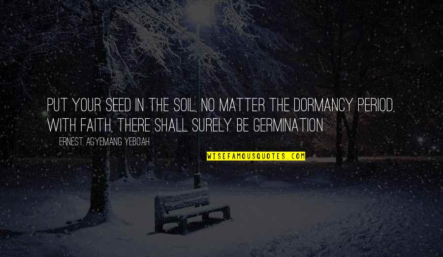 Dreams And Plans Quotes By Ernest Agyemang Yeboah: Put your seed in the soil, no matter Dreams And Plans Quotes By Ernest Agyemang Yeboah: Put your seed in the soil, no matter