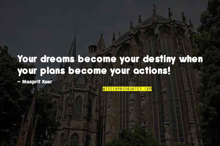 Dreams And Plans Quotes By Manprit Kaur: Your dreams become your destiny when your plans