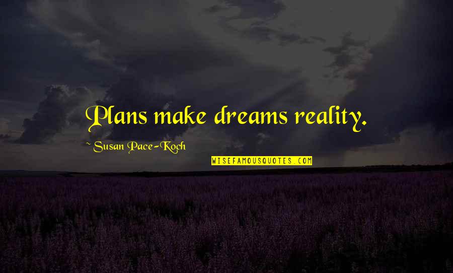 Dreams And Plans Quotes By Susan Pace-Koch: Plans make dreams reality.