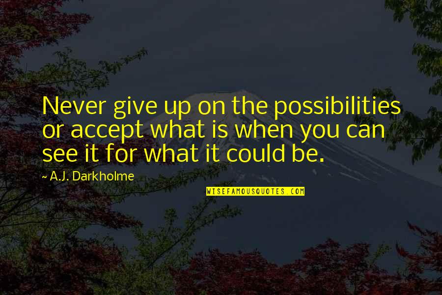 Dreams And Possibilities Quotes By A.J. Darkholme: Never give up on the possibilities or accept