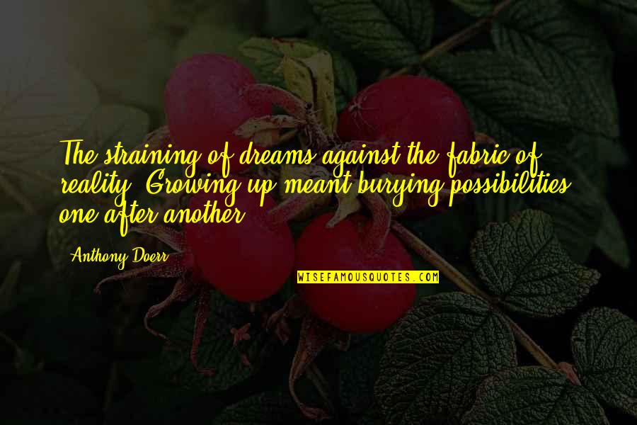 Dreams And Possibilities Quotes By Anthony Doerr: The straining of dreams against the fabric of