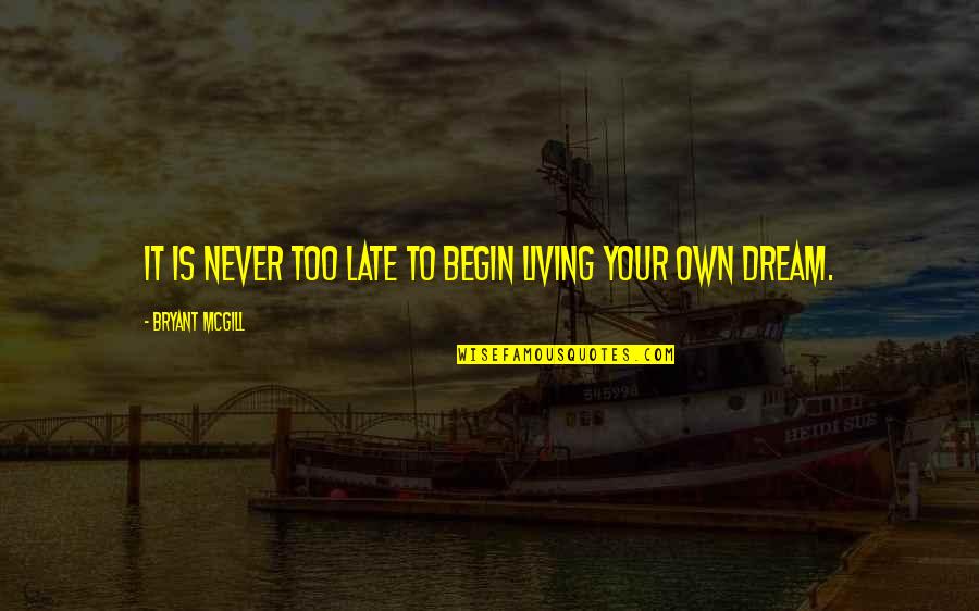 Dreams And Possibilities Quotes By Bryant McGill: It is never too late to begin living