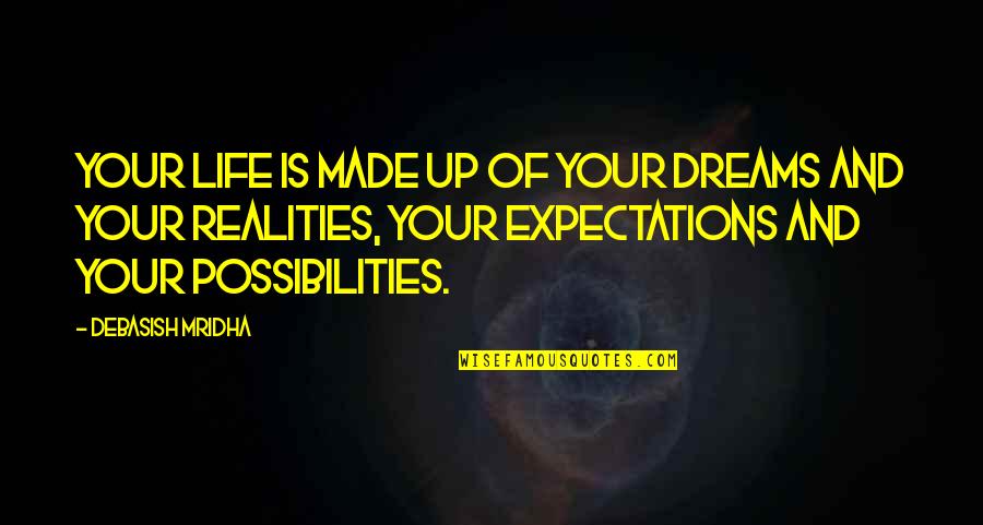 Dreams And Possibilities Quotes By Debasish Mridha: Your life is made up of your dreams