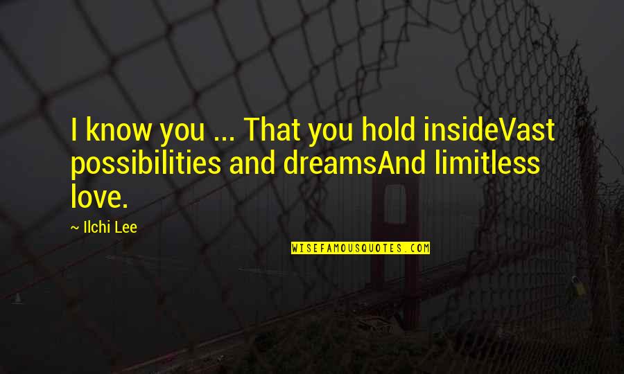 Dreams And Possibilities Quotes By Ilchi Lee: I know you ... That you hold insideVast