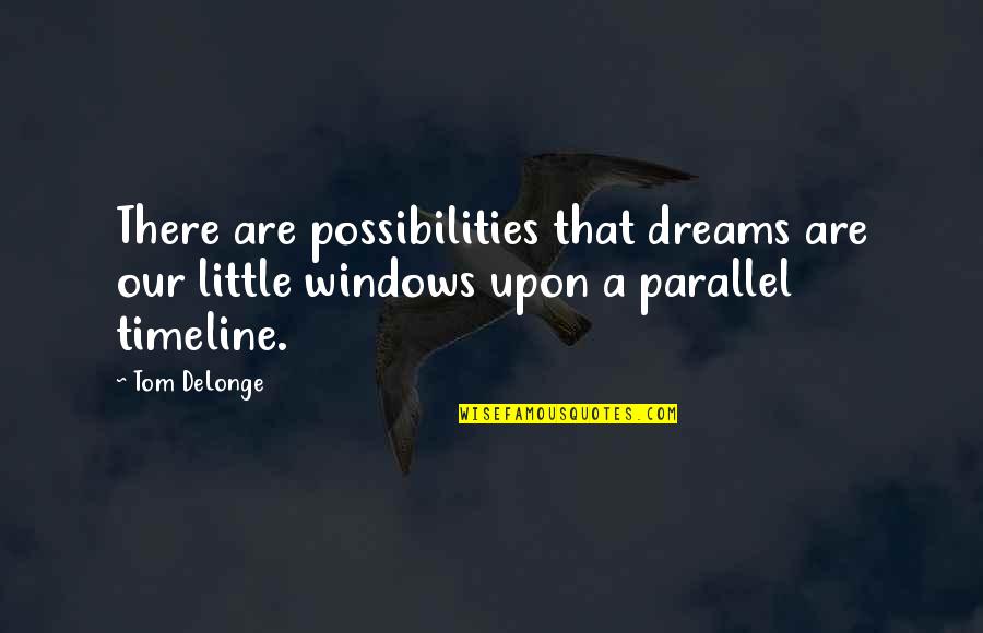 Dreams And Possibilities Quotes By Tom DeLonge: There are possibilities that dreams are our little