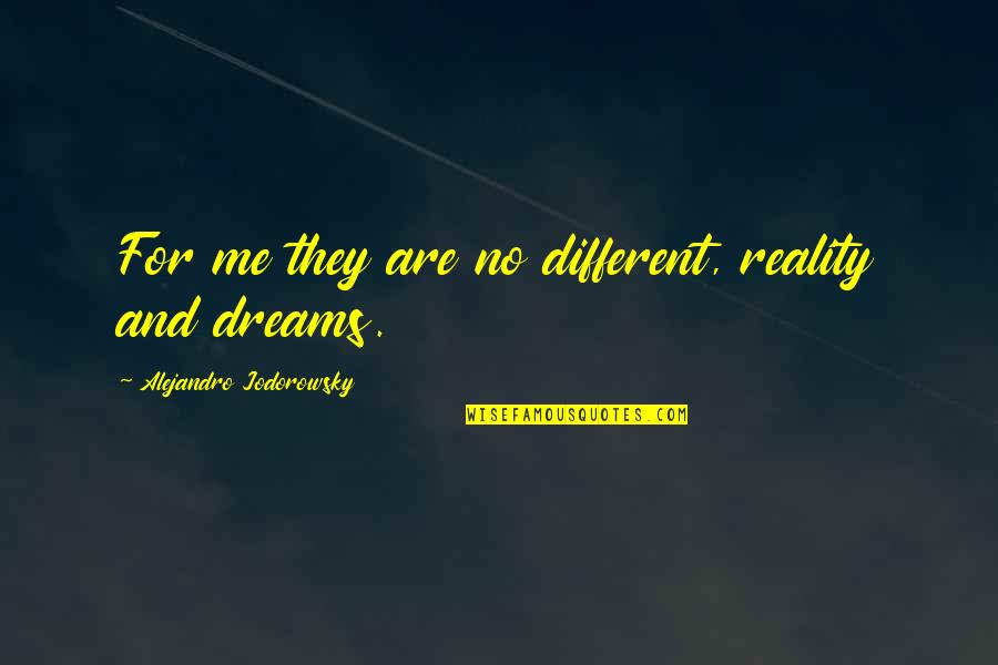 Dreams And Reality Quotes By Alejandro Jodorowsky: For me they are no different, reality and