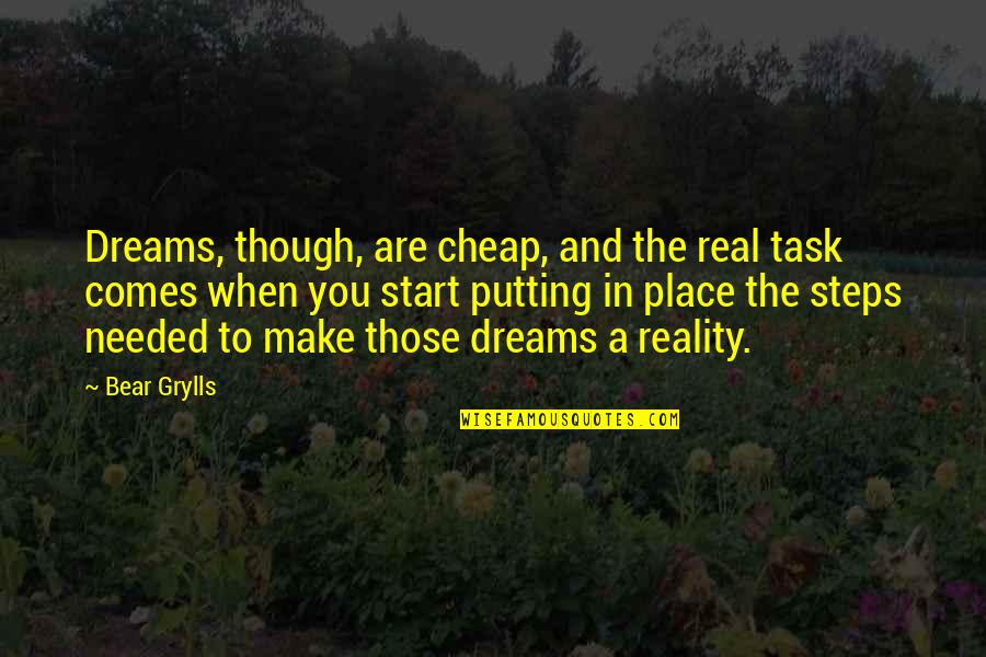 Dreams And Reality Quotes By Bear Grylls: Dreams, though, are cheap, and the real task