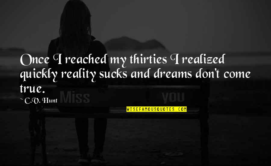 Dreams And Reality Quotes By C.V. Hunt: Once I reached my thirties I realized quickly
