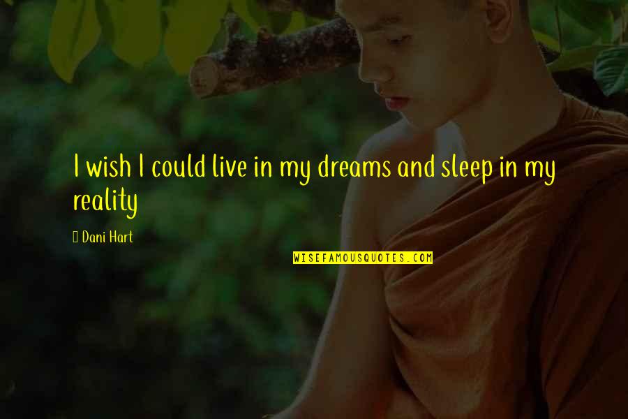 Dreams And Reality Quotes By Dani Hart: I wish I could live in my dreams