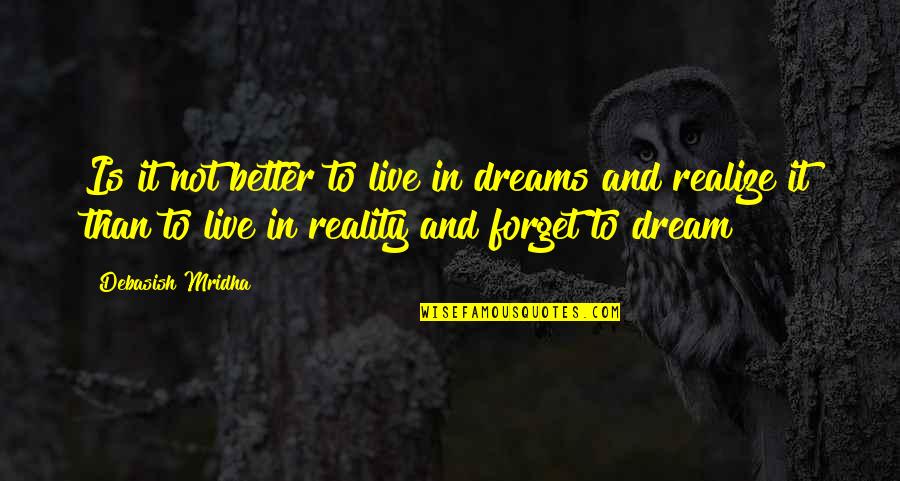 Dreams And Reality Quotes By Debasish Mridha: Is it not better to live in dreams