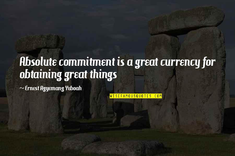 Dreams And Reality Quotes By Ernest Agyemang Yeboah: Absolute commitment is a great currency for obtaining