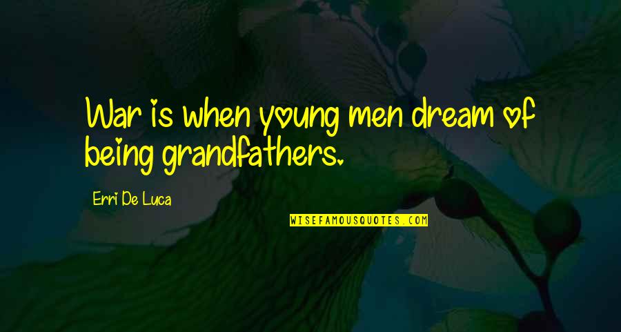 Dreams And Reality Quotes By Erri De Luca: War is when young men dream of being