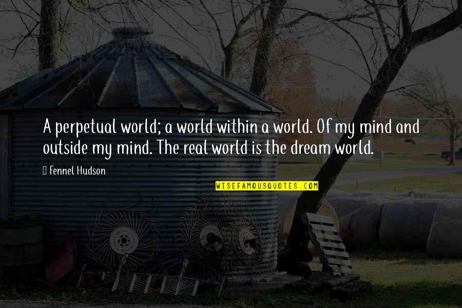 Dreams And Reality Quotes By Fennel Hudson: A perpetual world; a world within a world.