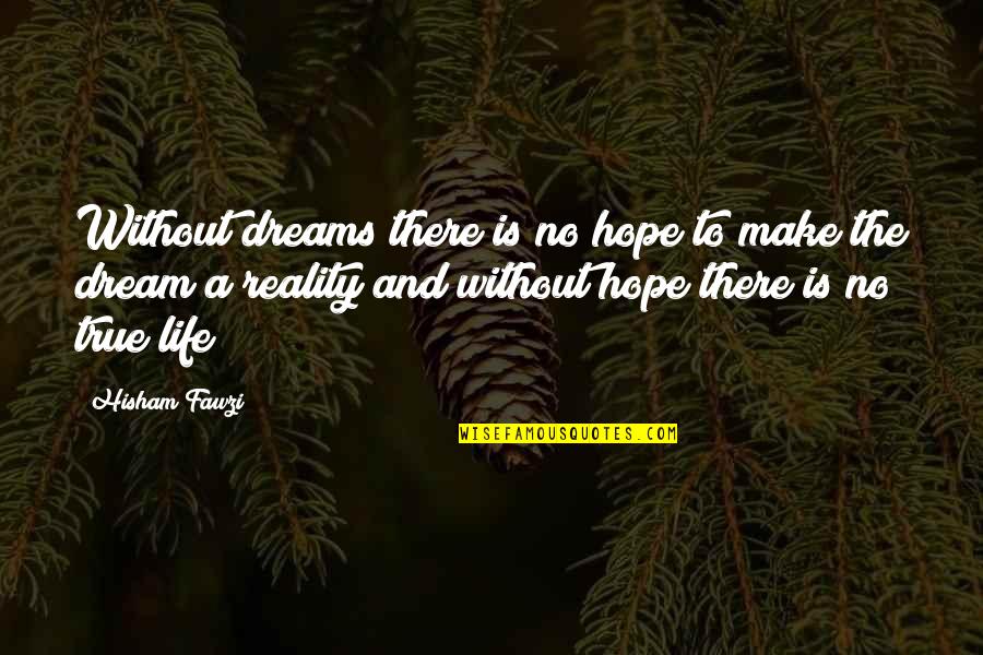 Dreams And Reality Quotes By Hisham Fawzi: Without dreams there is no hope to make