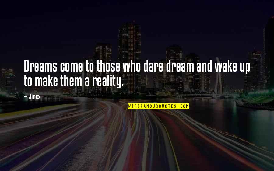 Dreams And Reality Quotes By Jinxx: Dreams come to those who dare dream and