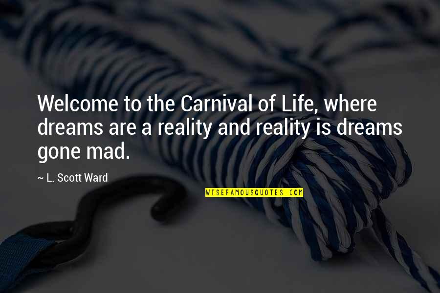 Dreams And Reality Quotes By L. Scott Ward: Welcome to the Carnival of Life, where dreams