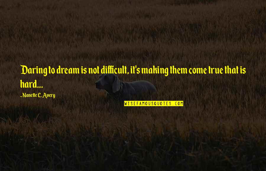 Dreams And Reality Quotes By Nanette L. Avery: Daring to dream is not difficult, it's making