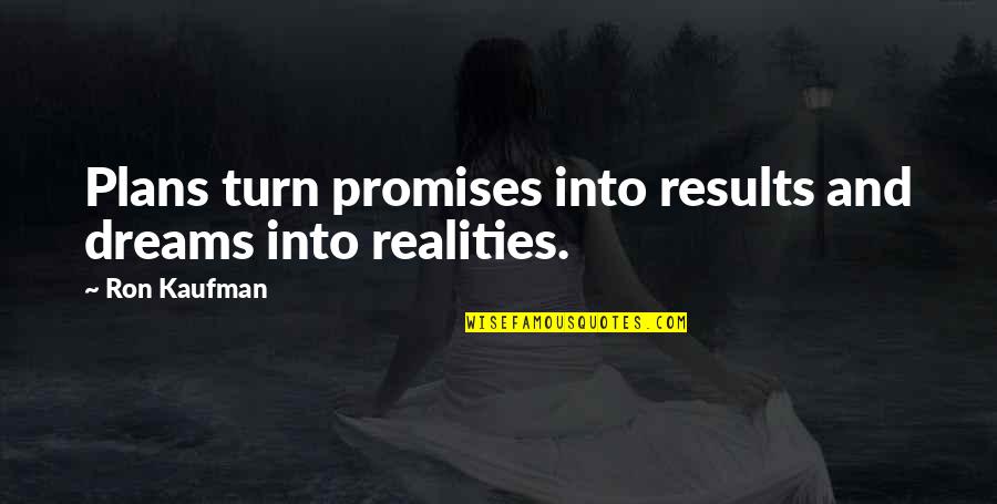 Dreams And Reality Quotes By Ron Kaufman: Plans turn promises into results and dreams into