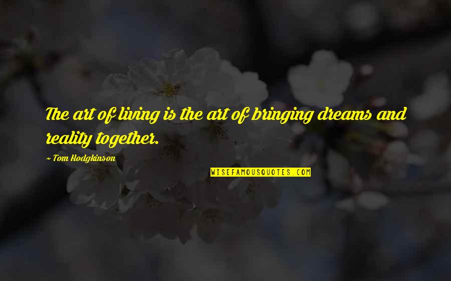 Dreams And Reality Quotes By Tom Hodgkinson: The art of living is the art of