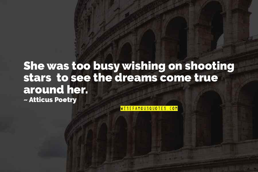 Dreams And Stars Quotes By Atticus Poetry: She was too busy wishing on shooting stars