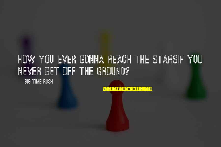 Dreams And Stars Quotes By Big Time Rush: How you ever gonna reach the starsIf you