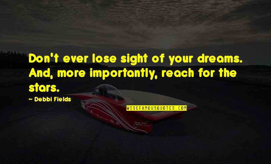 Dreams And Stars Quotes By Debbi Fields: Don't ever lose sight of your dreams. And,