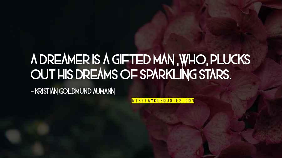 Dreams And Stars Quotes By Kristian Goldmund Aumann: A dreamer is a gifted man ,who, plucks Dreams And Stars Quotes By Kristian Goldmund Aumann: A dreamer is a gifted man ,who, plucks