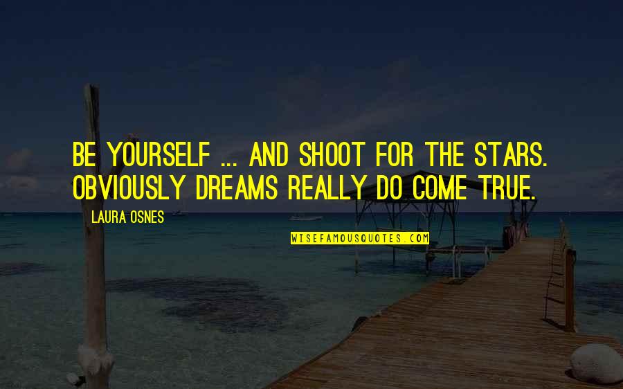 Dreams And Stars Quotes By Laura Osnes: Be yourself ... And shoot for the stars.