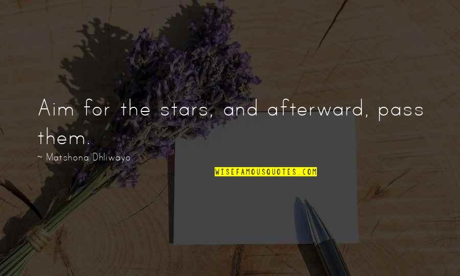 Dreams And Stars Quotes By Matshona Dhliwayo: Aim for the stars, and afterward, pass them.