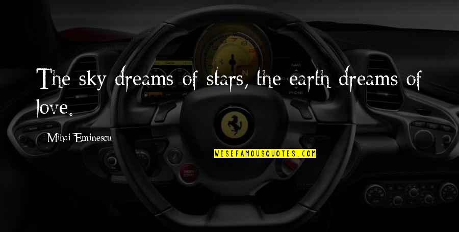 Dreams And Stars Quotes By Mihai Eminescu: The sky dreams of stars, the earth dreams
