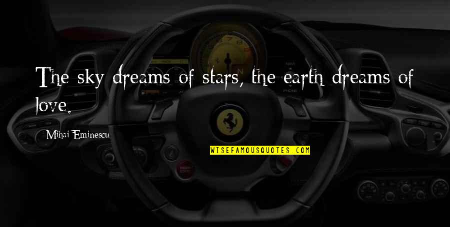 Dreams And Stars Quotes By Mihai Eminescu: The sky dreams of stars, the earth dreams Dreams And Stars Quotes By Mihai Eminescu: The sky dreams of stars, the earth dreams