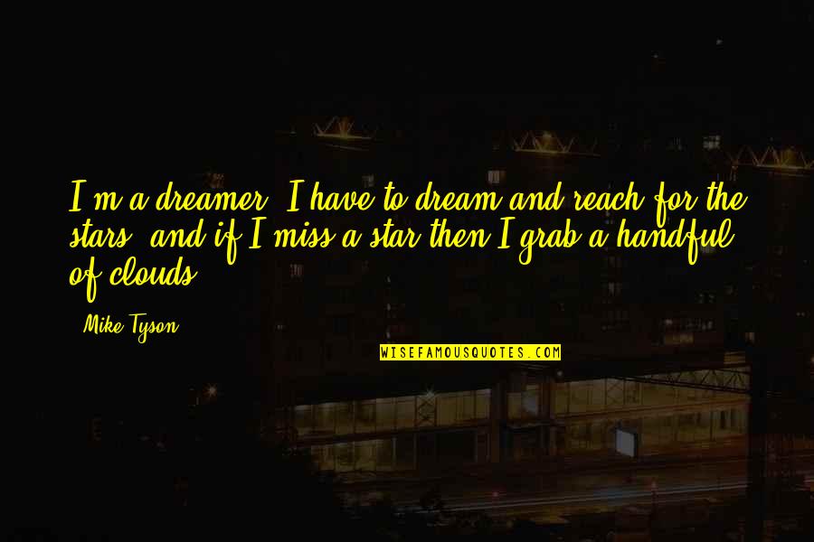 Dreams And Stars Quotes By Mike Tyson: I'm a dreamer. I have to dream and Dreams And Stars Quotes By Mike Tyson: I'm a dreamer. I have to dream and