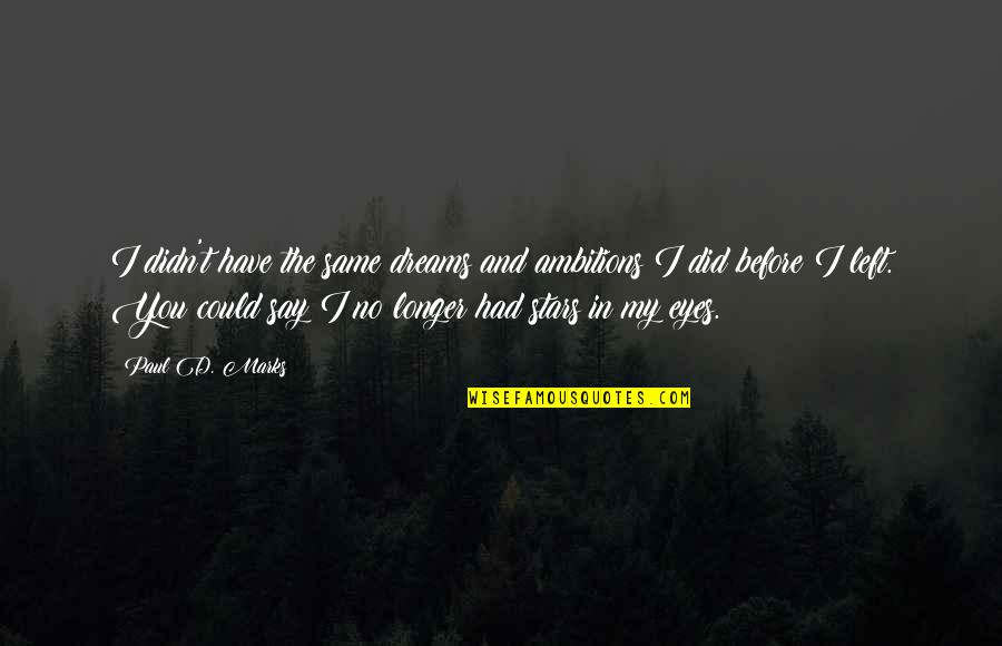 Dreams And Stars Quotes By Paul D. Marks: I didn't have the same dreams and ambitions Dreams And Stars Quotes By Paul D. Marks: I didn't have the same dreams and ambitions
