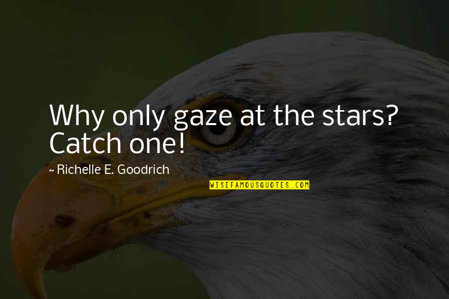 Dreams And Stars Quotes By Richelle E. Goodrich: Why only gaze at the stars? Catch one!
