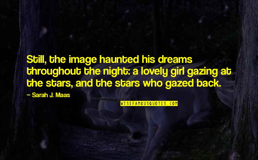 Dreams And Stars Quotes By Sarah J. Maas: Still, the image haunted his dreams throughout the Dreams And Stars Quotes By Sarah J. Maas: Still, the image haunted his dreams throughout the