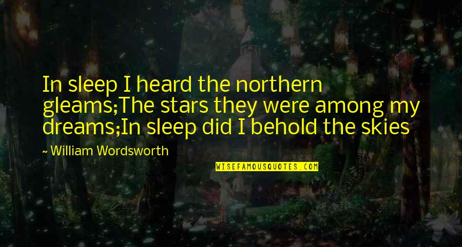 Dreams And Stars Quotes By William Wordsworth: In sleep I heard the northern gleams;The stars Dreams And Stars Quotes By William Wordsworth: In sleep I heard the northern gleams;The stars