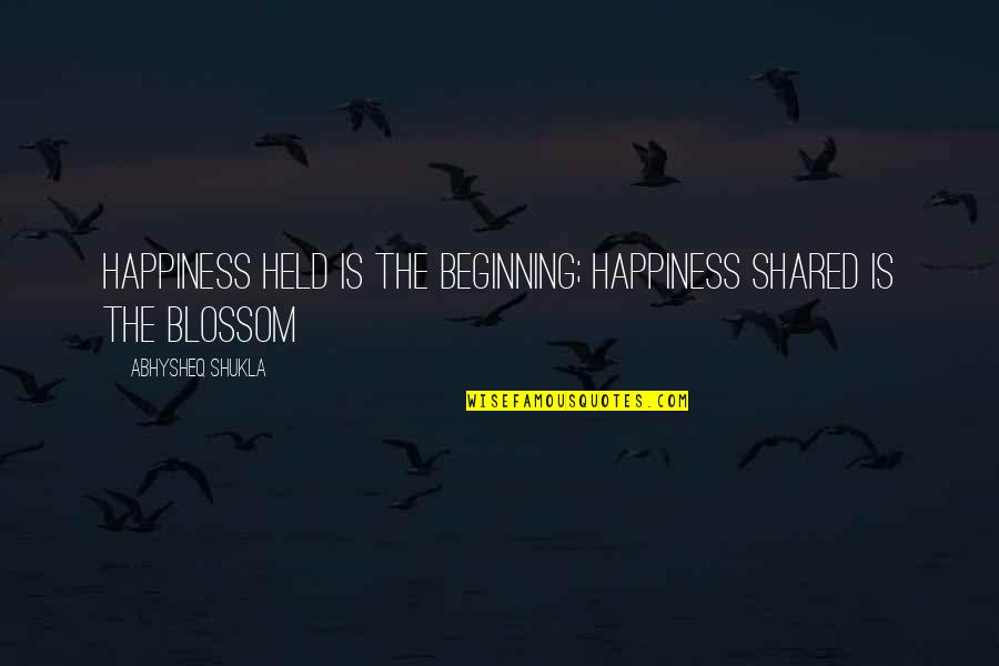 Dreams And Success Quotes By Abhysheq Shukla: Happiness held is the beginning; happiness shared is