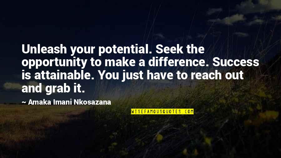 Dreams And Success Quotes By Amaka Imani Nkosazana: Unleash your potential. Seek the opportunity to make