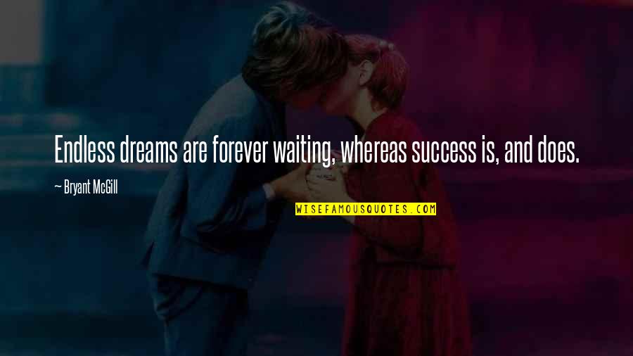 Dreams And Success Quotes By Bryant McGill: Endless dreams are forever waiting, whereas success is,