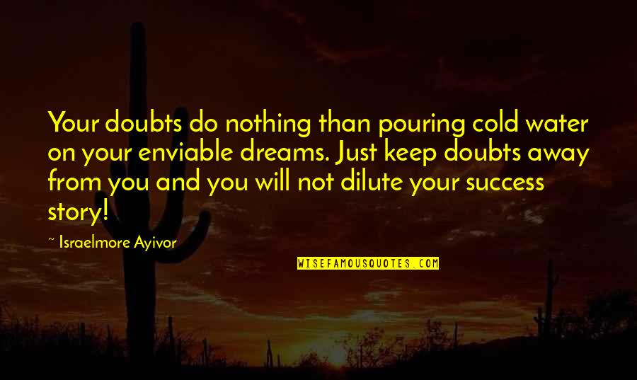 Dreams And Success Quotes By Israelmore Ayivor: Your doubts do nothing than pouring cold water