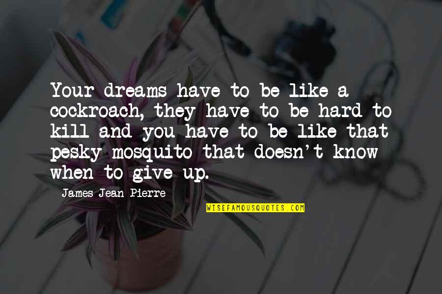 Dreams And Success Quotes By James Jean-Pierre: Your dreams have to be like a cockroach,