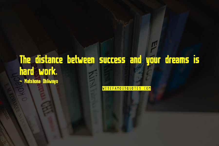 Dreams And Success Quotes By Matshona Dhliwayo: The distance between success and your dreams is