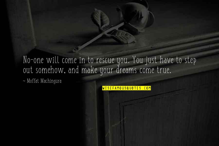 Dreams And Success Quotes By Moffat Machingura: No-one will come in to rescue you. You Dreams And Success Quotes By Moffat Machingura: No-one will come in to rescue you. You