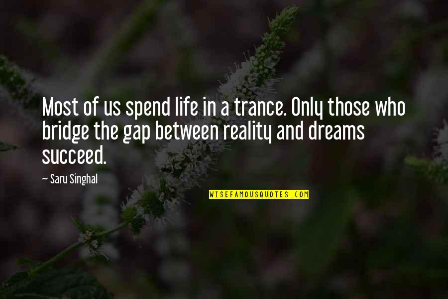 Dreams And Success Quotes By Saru Singhal: Most of us spend life in a trance.