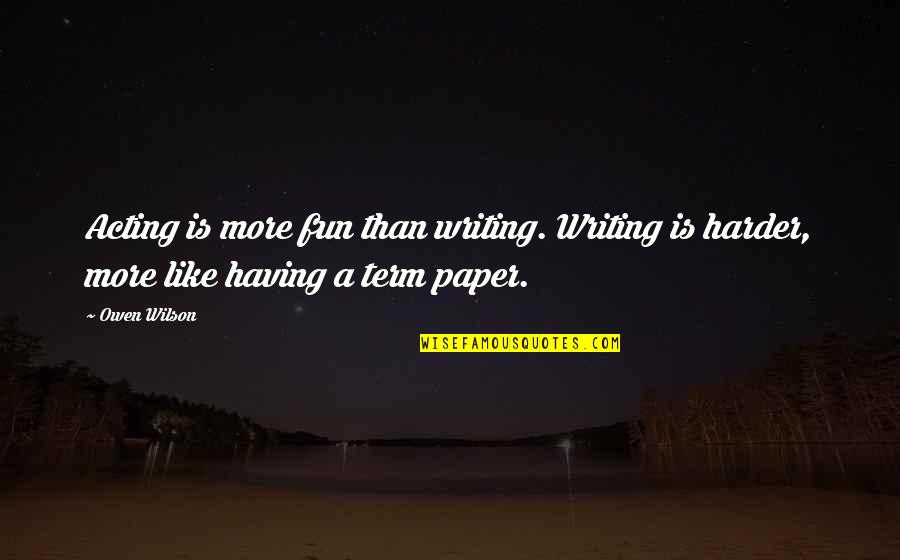 Dreams And Unicorns Quotes By Owen Wilson: Acting is more fun than writing. Writing is